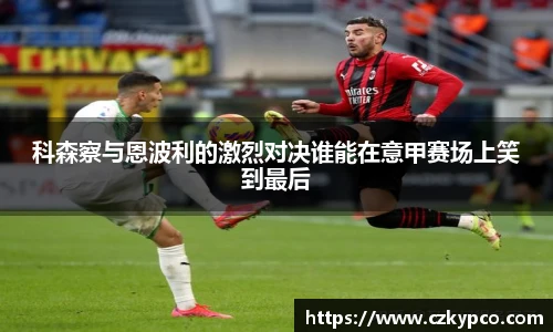 科森察与恩波利的激烈对决谁能在意甲赛场上笑到最后